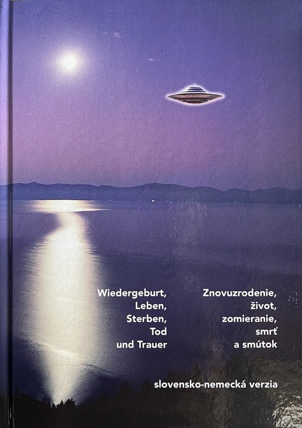 Znovuzrodenie, život, zomieranie, smrt’ a smútok / Wiedergeburt, Leben, Sterben, Tod und Trauer